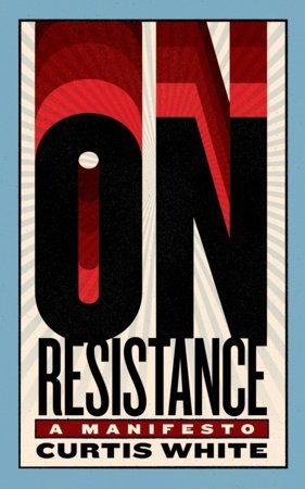 Curtis White and the Cultures of Resistance