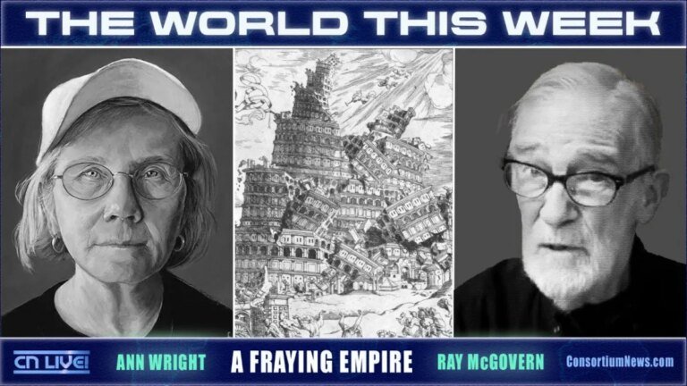 A FRAYING EMPIRE – Ray McGovern & Col. Ann Wright – THE WORLD THIS WEEK