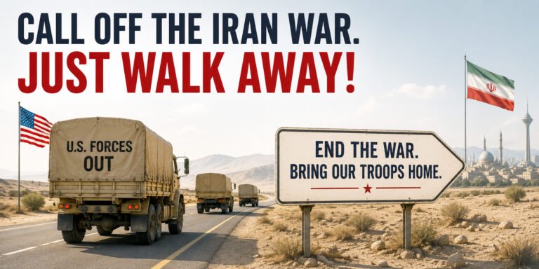 Call Off the Iran War. Just Walk Away!